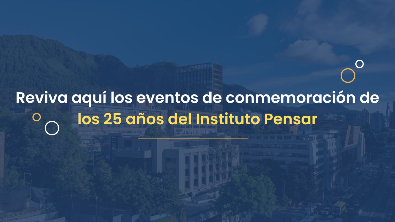 Reviva aquí los eventos de conmemoración de los 25 años del Instituto Pensar. Pontificia Universidad Javeriana